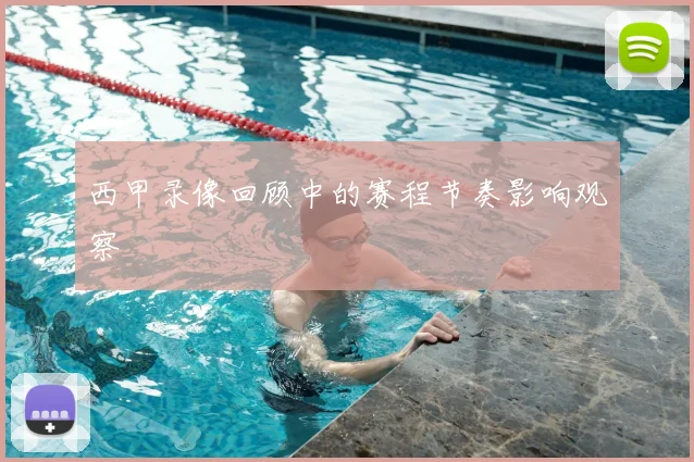 西甲录像回顾中的赛程节奏影响观察